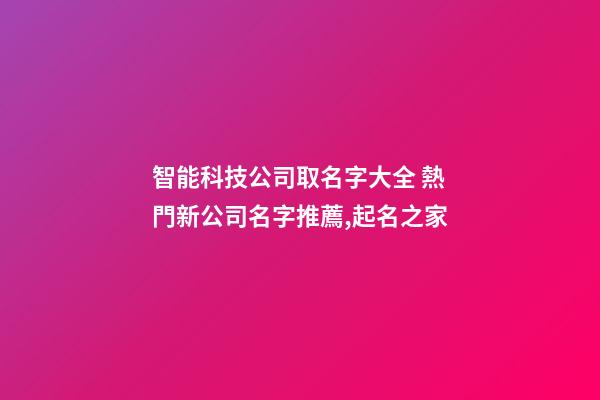 智能科技公司取名字大全 熱門新公司名字推薦,起名之家
